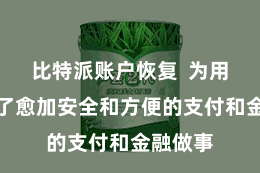 比特派账户恢复  为用户提供了愈加安全和方便的支付和金融做事